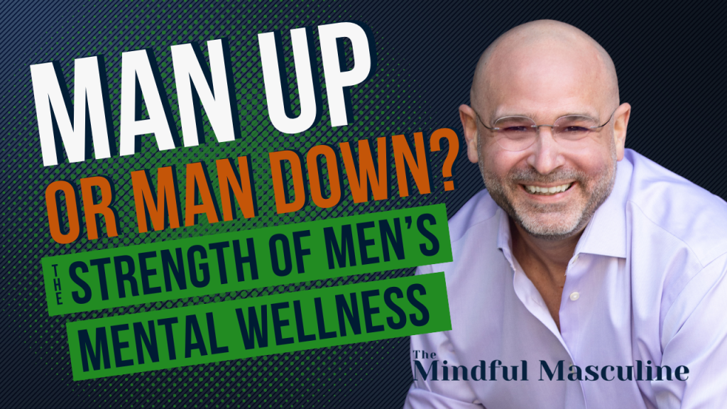 Man Up or Man Down? Why True Strength Is Mental Fitness