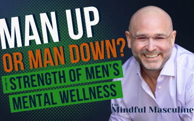 Man Up or Man Down? Why True Strength Is Mental Fitness